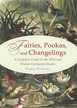 Fairies, Pookas, & Changelings by Varla Ventura
